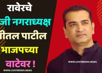 रावेरचे माजी नगराध्यक्ष शीतल पाटील भाजपच्या वाटेवर !