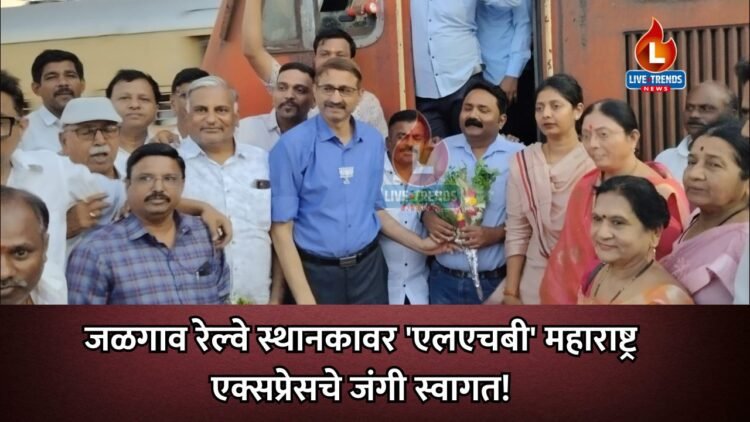जळगाव रेल्वे स्थानकावर ‘एलएचबी’ महाराष्ट्र एक्सप्रेसचे जंगी स्वागत!