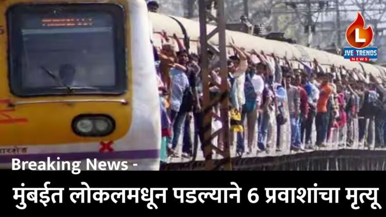 मुंबईत लोकलमधून पडल्याने 6 प्रवाशांचा मृत्यू