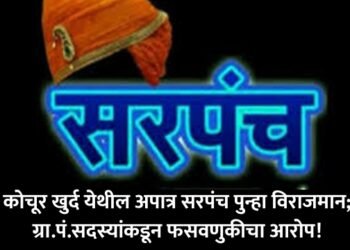 कोचूर खुर्द येथील अपात्र सरपंच पुन्हा विराजमान; ग्रा.पं.सदस्यांकडून फसवणुकीचा आरोप!