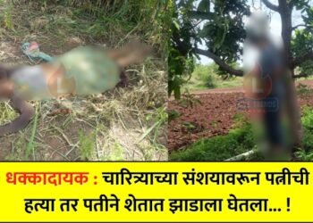 धक्कादायक : चारित्र्याच्या संशयावरून पत्नीची हत्या तर पतीने शेतात झाडाला घेतला… !