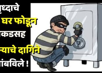 वृध्दाचे बंद घर फोडून रोकडसह सोन्याचे दागिने लांबविले !