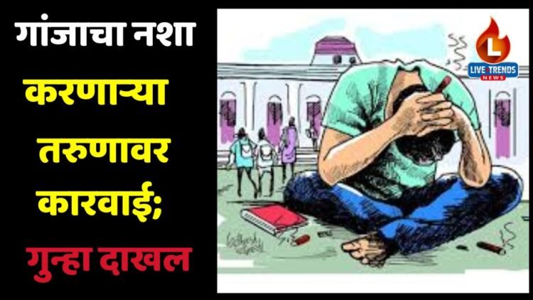 गांजाचा नशा करणाऱ्या तरुणावर कारवाई; गुन्हा दाखल