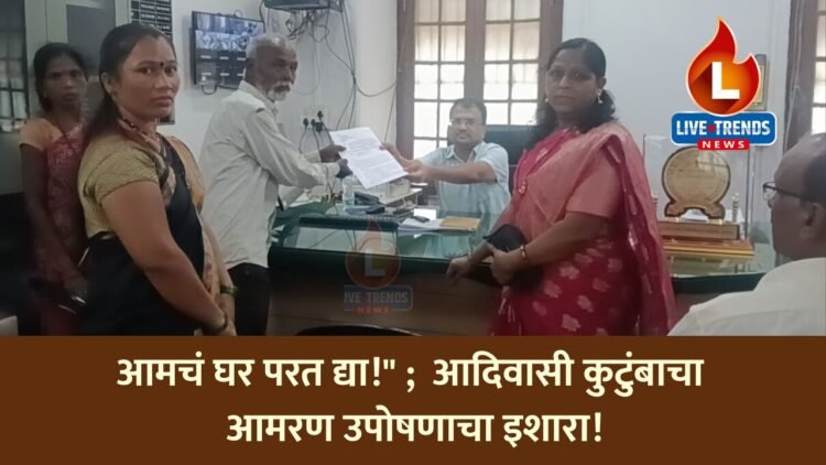 “आमचं घर परत द्या!”; आदिवासी कुटुंबाचा आमरण उपोषणाचा इशारा!