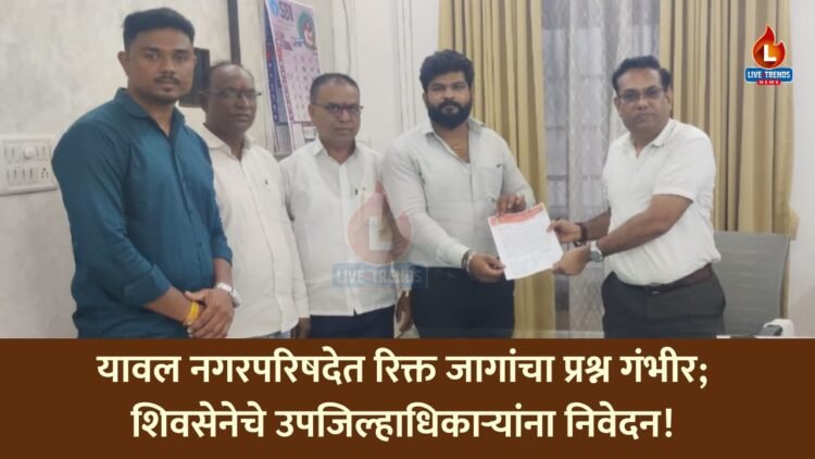 यावल नगरपरिषदेत रिक्त जागांचा प्रश्न गंभीर; शिवसेनेचे उपजिल्हाधिकाऱ्यांना निवेदन!