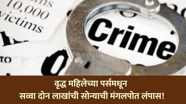 वृद्ध महिलेच्या पर्समधून सव्वा दोन लाखांची सोन्याची मंगलपोत लंपास!