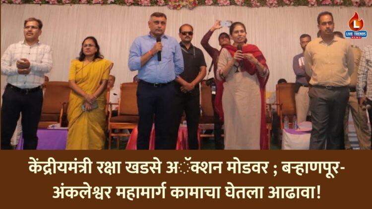 केंद्रीयमंत्री रक्षा खडसे अॅक्शन मोडवर; बऱ्हाणपूर-अंकलेश्वर महामार्ग कामाचा घेतला आढावा!