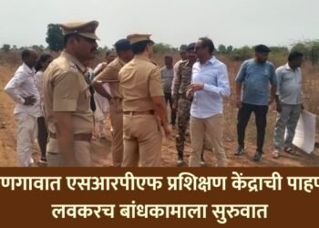 वरणगावात एसआरपीएफ प्रशिक्षण केंद्राची पाहणी, लवकरच बांधकामाला सुरुवात